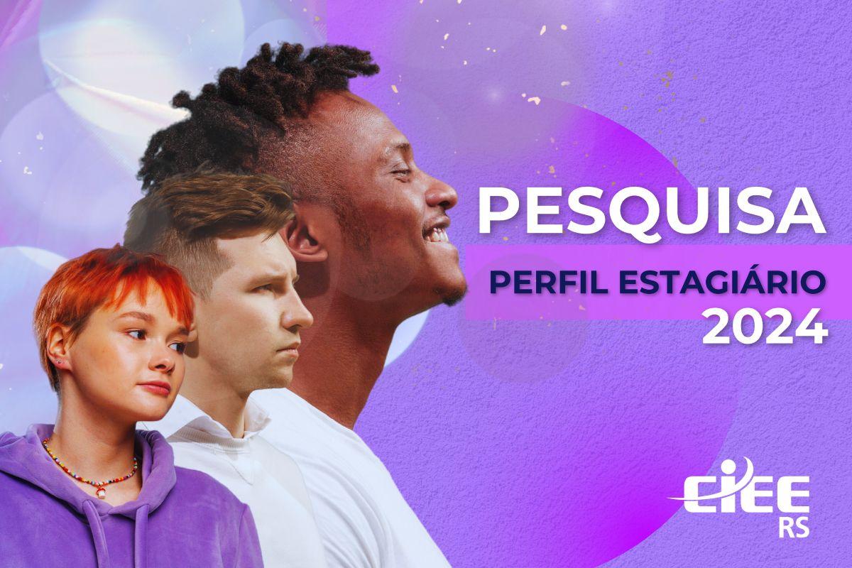 Pesquisa sobre o perfil estagiário 2024 do CIEE RS.